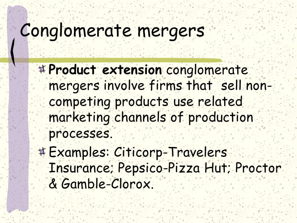 Conglomerate mergers Product extension conglomerate mergers involve firms that sell non-competing products use related